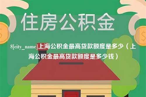 巴彦淖尔上海公积金最高贷款额度是多少（上海公积金最高贷款额度是多少钱）